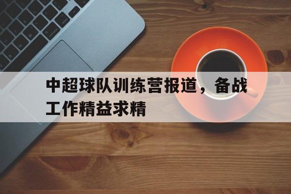 中超球队训练营报道，备战工作精益求精